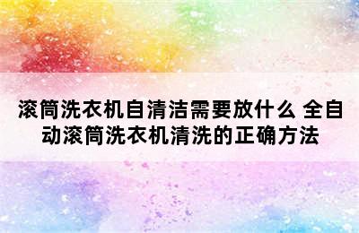 滚筒洗衣机自清洁需要放什么 全自动滚筒洗衣机清洗的正确方法